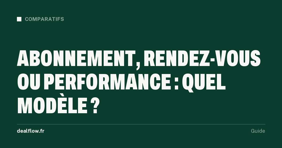 Agence de prospection : abonnement, paiement au rendez-vous ou à la performance, quel modèle de rémunération choisir ?