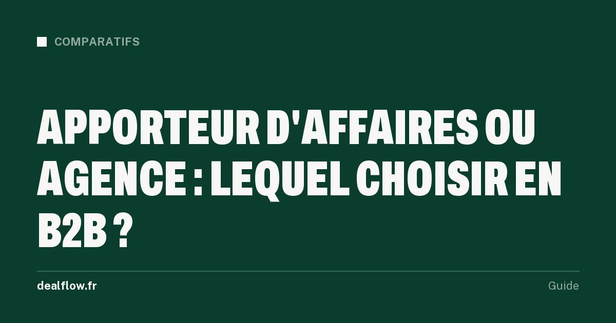 Apporteur d'affaires ou agence de prospection : statut, commission, contrôle et volume comparés