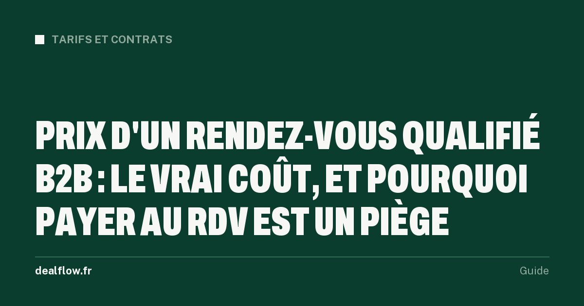 Prix d'un rendez-vous qualifié B2B : le vrai coût, et pourquoi payer au RDV est un piège